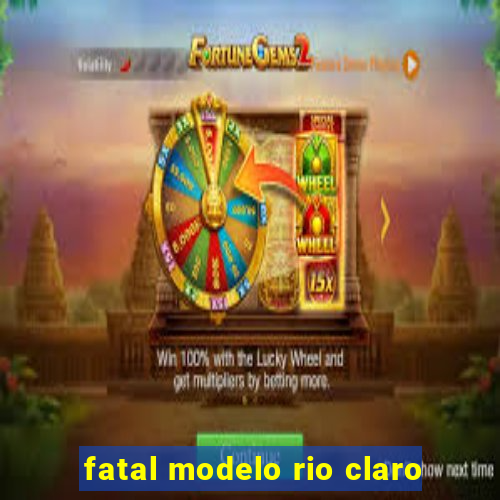 fatal modelo rio claro